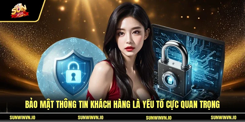 Bảo mật thông tin khách hàng là yếu tố cực quan trọng