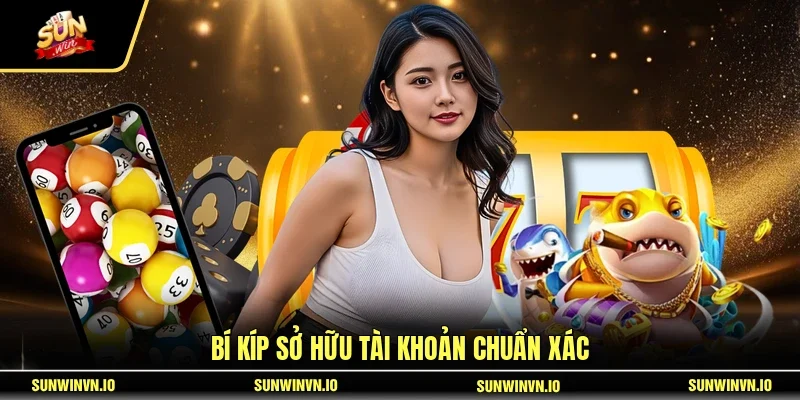 Bí kíp sở hữu tài khoản chuẩn xác