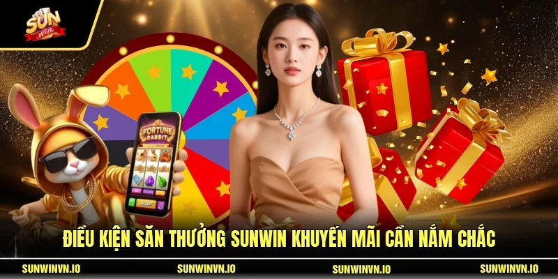 Điều kiện săn thưởng SUNWIN khuyến mãi cần nắm chắc