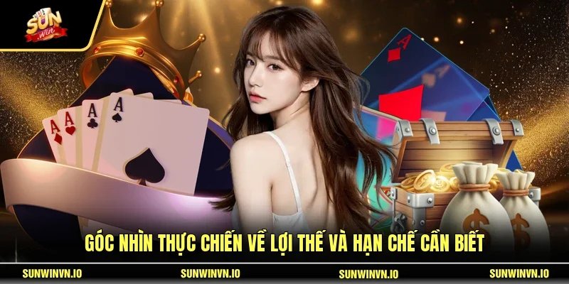 Góc nhìn thực chiến về lợi thế và hạn chế cần biết