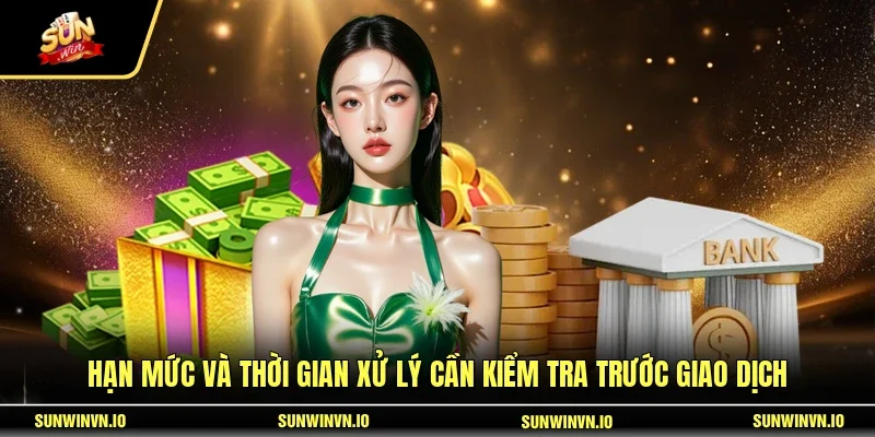 Hạn mức và thời gian xử lý cần kiểm tra trước giao dịch