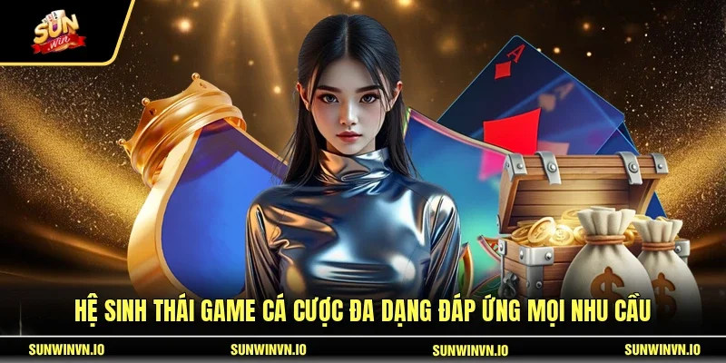 Hệ sinh thái game cá cược đa dạng đáp ứng mọi nhu cầu