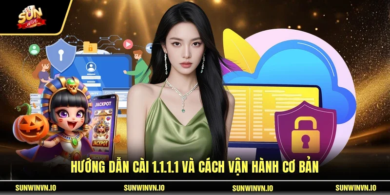 Hướng dẫn cài 1.1.1.1 và cách vận hành cơ bản