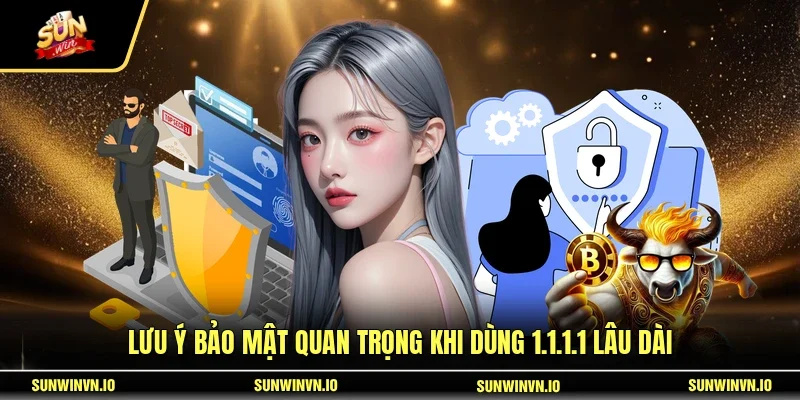 Lưu ý bảo mật quan trọng khi dùng 1.1.1.1 lâu dài
