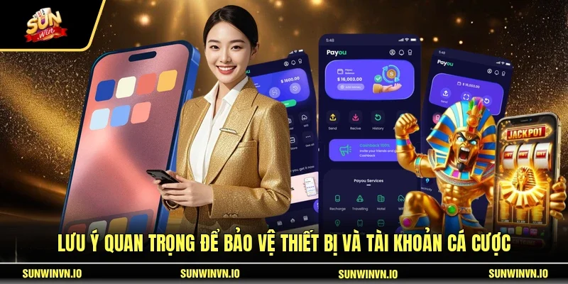 Lưu ý quan trọng để bảo vệ thiết bị và tài khoản cá cược 