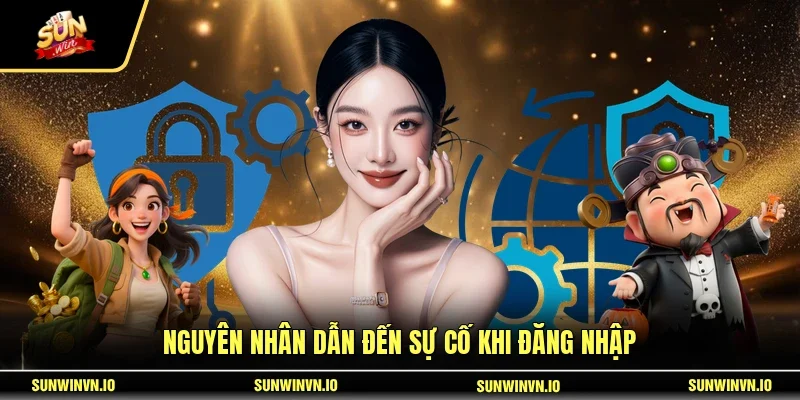 Nguyên nhân dẫn đến sự cố khi đăng nhập 