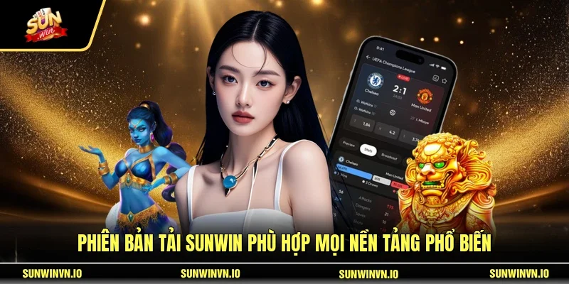 Phiên bản tải SUNWIN phù hợp mọi nền tảng phổ biến