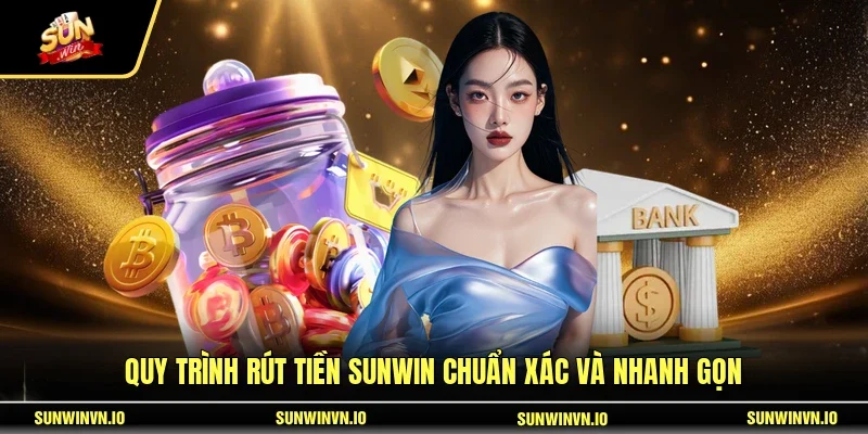 Quy trình rút tiền SUNWIN chuẩn xác và nhanh gọn
