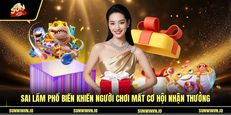 Sai lầm phổ biến khiến người chơi mất cơ hội nhận thưởng