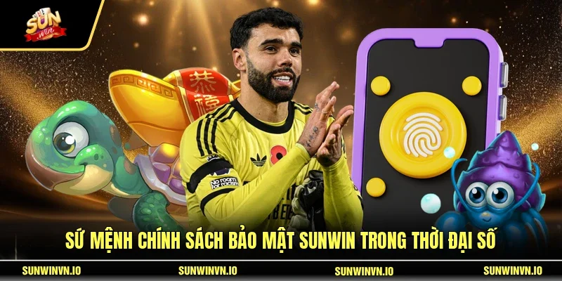 Sứ mệnh chính sách bảo mật SUNWIN trong thời đại số