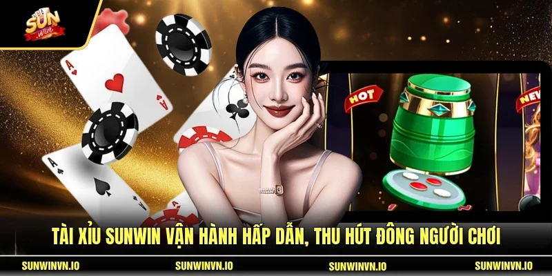 Tài Xỉu SUNWIN vận hành hấp dẫn, thu hút đông người chơi