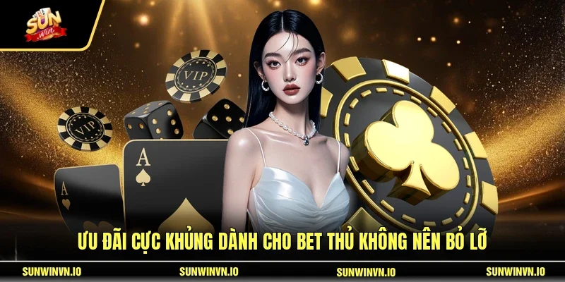 Ưu đãi cực khủng dành cho bet thủ không nên bỏ lỡ