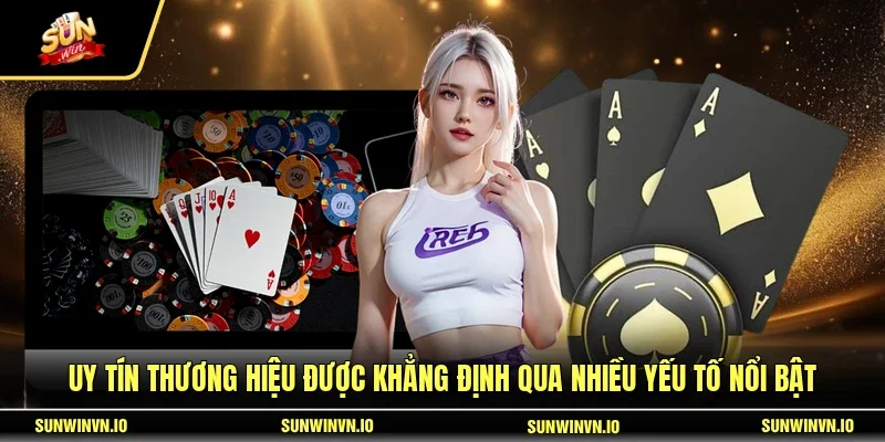 Uy tín thương hiệu được khẳng định qua nhiều yếu tố nổi bật